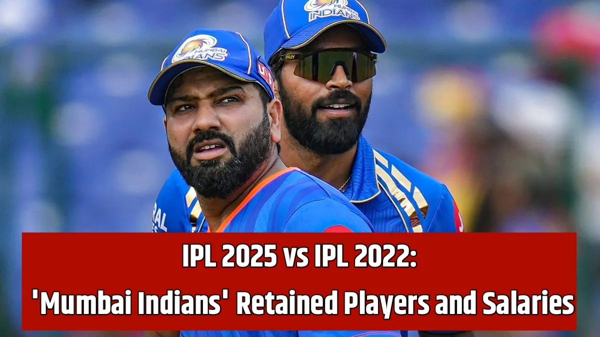 IPL 2025 vs IPL 2022: Mumbai Indians' Retained Players and Salaries